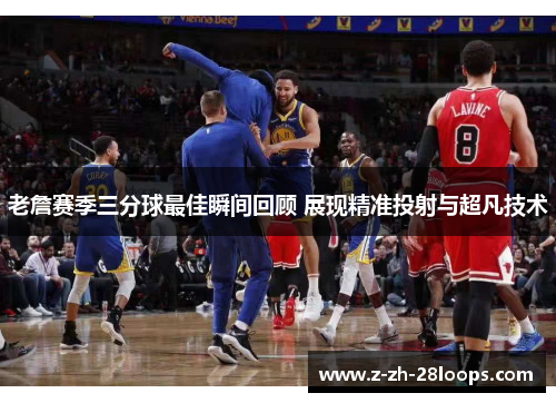 老詹赛季三分球最佳瞬间回顾 展现精准投射与超凡技术 老詹赛季三分球最佳瞬间回顾 展现精准投射与超凡技术