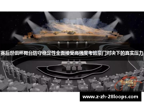 赛后世俱杯舞台防守稳定性全面接受高强度考验豪门对决下的真实压力 赛后世俱杯舞台防守稳定性全面接受高强度考验豪门对决下的真实压力