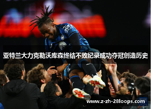 亚特兰大力克勒沃库森终结不败纪录成功夺冠创造历史 亚特兰大力克勒沃库森终结不败纪录成功夺冠创造历史