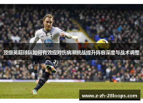 顶级英超球队如何有效应对伤病潮挑战提升阵容深度与战术调整